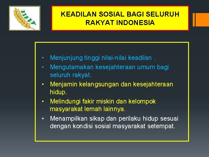 KEADILAN SOSIAL BAGI SELURUH RAKYAT INDONESIA • Menjunjung tinggi nilai-nilai keadilan. • Mengutamakan kesejahteraan KEADILAN SOSIAL BAGI SELURUH RAKYAT INDONESIA • Menjunjung tinggi nilai-nilai keadilan. • Mengutamakan kesejahteraan