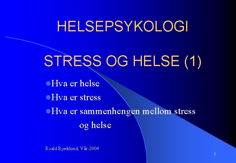 HELSEPSYKOLOGI STRESS OG HELSE (1) l. Hva er helse l. Hva er stress l.