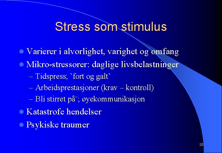 Stress som stimulus l Varierer i alvorlighet, varighet og omfang l Mikro-stressorer: daglige livsbelastninger