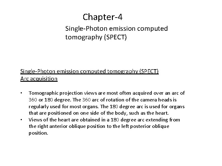 Chapter-4 Single-Photon emission computed tomography (SPECT) Arc acquisition • • Tomographic projection views are
