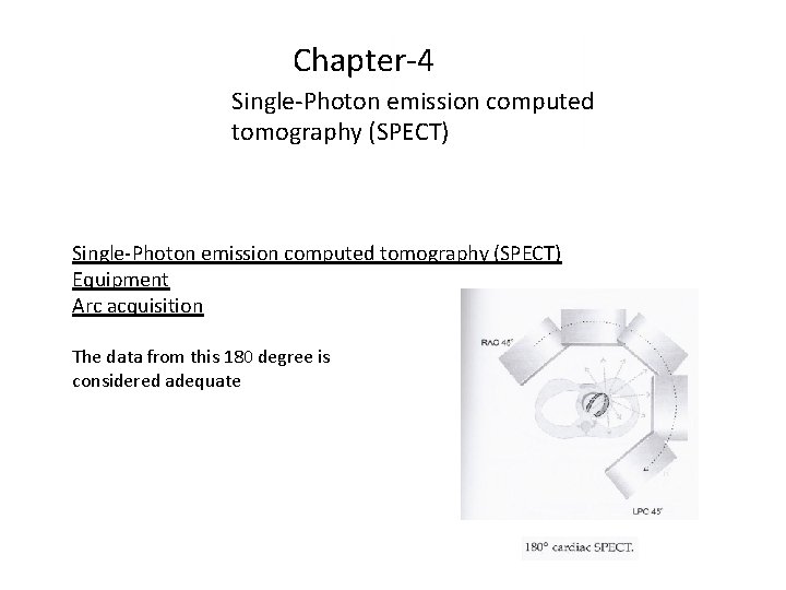 Chapter-4 Single-Photon emission computed tomography (SPECT) Equipment Arc acquisition The data from this 180