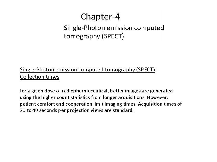 Chapter-4 Single-Photon emission computed tomography (SPECT) Collection times for a given dose of radiopharmaceutical,