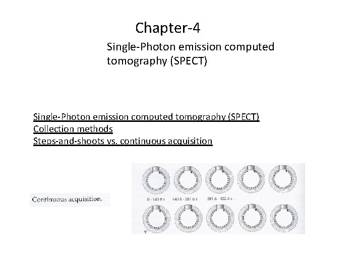 Chapter-4 Single-Photon emission computed tomography (SPECT) Collection methods Steps-and-shoots vs. continuous acquisition 
