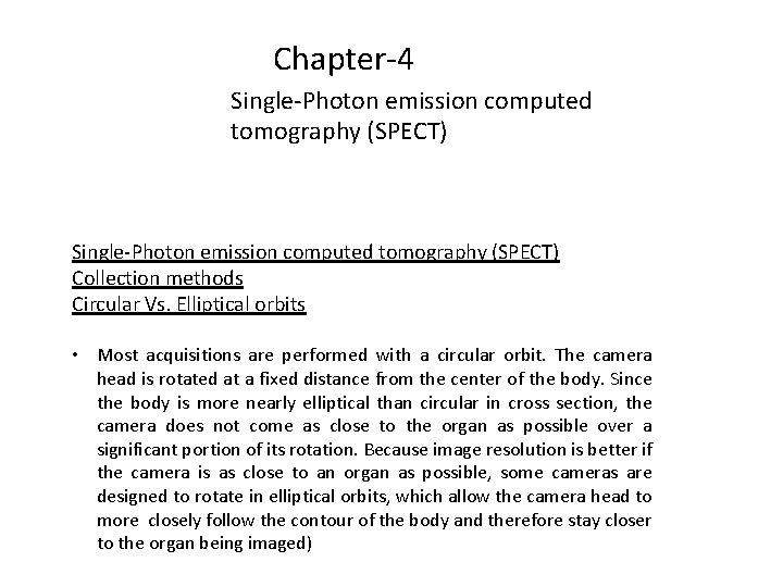 Chapter-4 Single-Photon emission computed tomography (SPECT) Collection methods Circular Vs. Elliptical orbits • Most