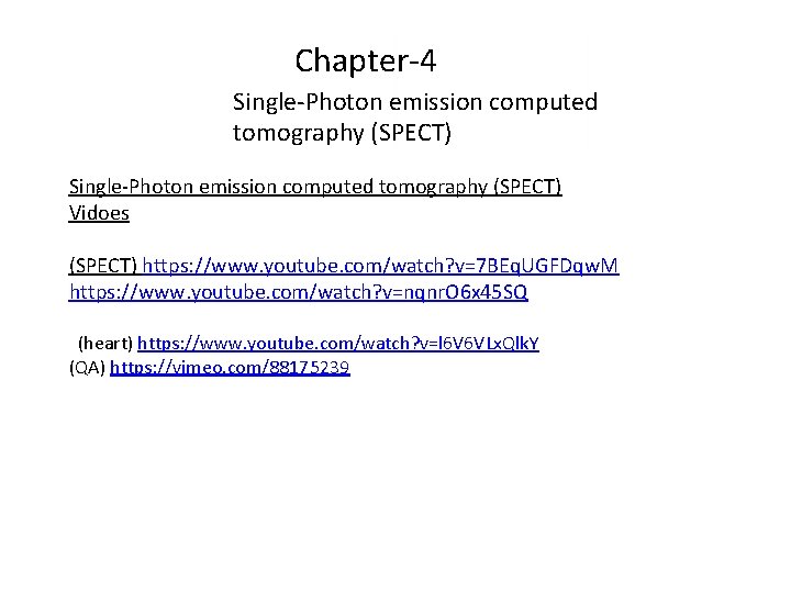 Chapter-4 Single-Photon emission computed tomography (SPECT) Vidoes (SPECT) https: //www. youtube. com/watch? v=7 BEq.