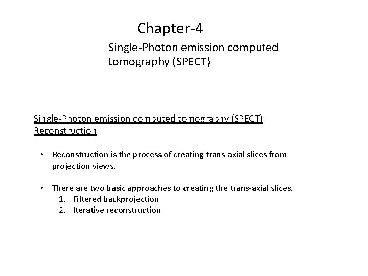 Chapter-4 Single-Photon emission computed tomography (SPECT) Reconstruction • Reconstruction is the process of creating