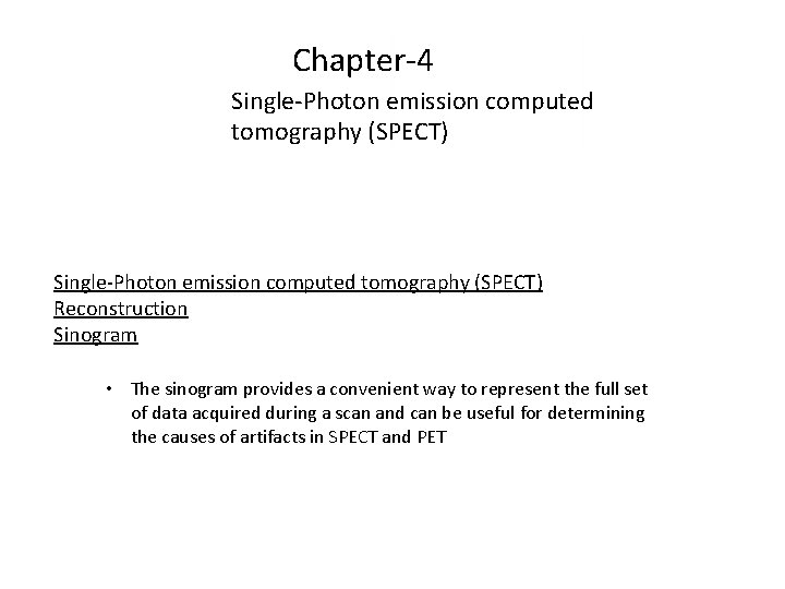 Chapter-4 Single-Photon emission computed tomography (SPECT) Reconstruction Sinogram • The sinogram provides a convenient