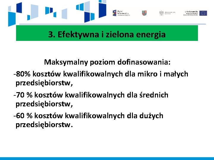 3. Efektywna i zielona energia Maksymalny poziom dofinasowania: -80% kosztów kwalifikowalnych dla mikro i