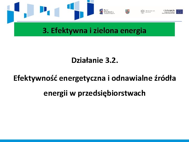 3. Efektywna i zielona energia Działanie 3. 2. Efektywność energetyczna i odnawialne źródła energii