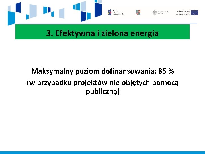 3. Efektywna i zielona energia Maksymalny poziom dofinansowania: 85 % (w przypadku projektów nie