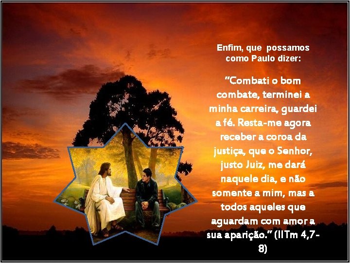 Enfim, que possamos como Paulo dizer: “Combati o bom combate, terminei a minha carreira,