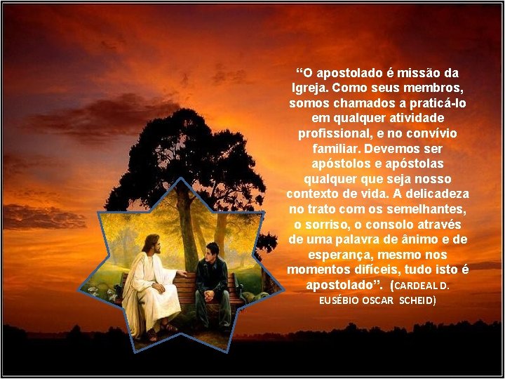 “O apostolado é missão da Igreja. Como seus membros, somos chamados a praticá-lo em