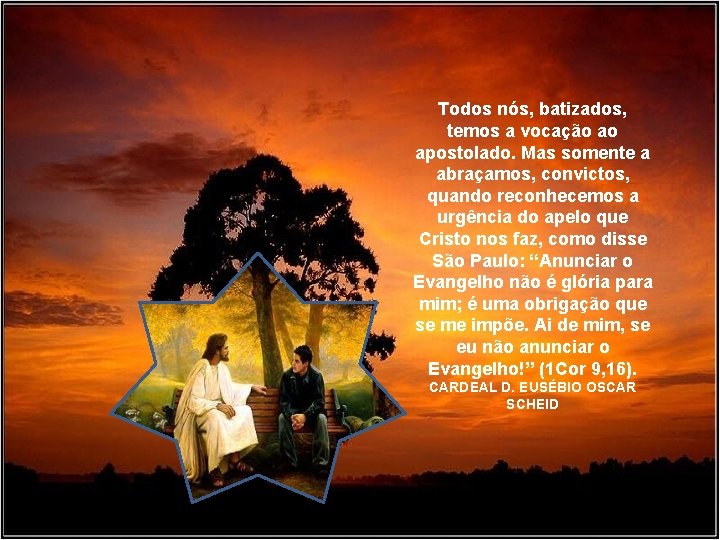 Todos nós, batizados, temos a vocação ao apostolado. Mas somente a abraçamos, convictos, quando