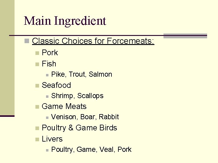Main Ingredient n Classic Choices for Forcemeats: n Pork n Fish n n Seafood