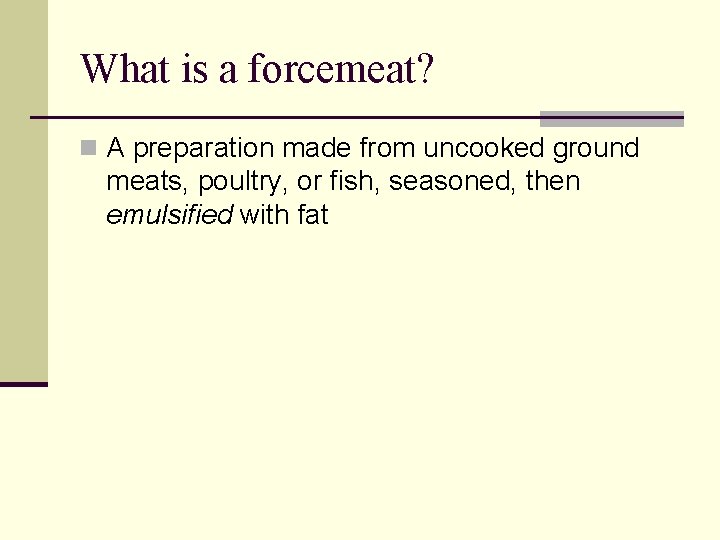 What is a forcemeat? n A preparation made from uncooked ground meats, poultry, or