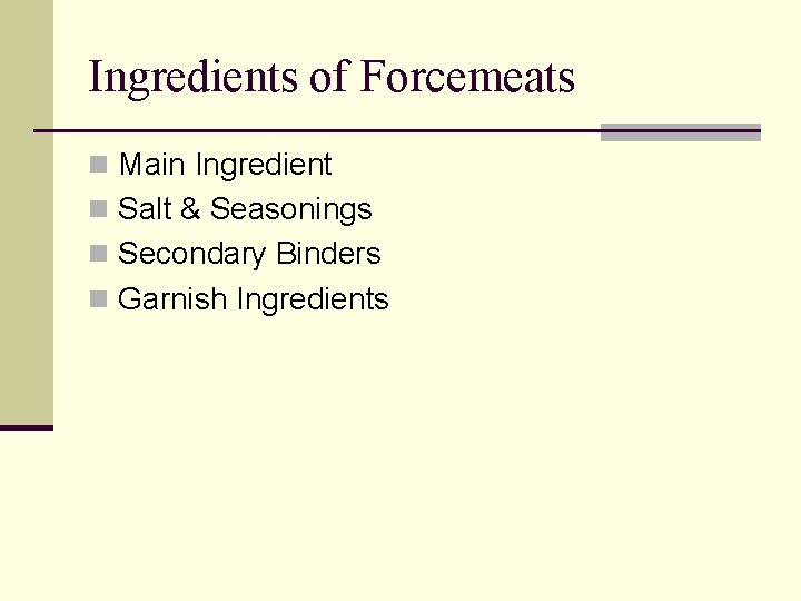 Ingredients of Forcemeats n Main Ingredient n Salt & Seasonings n Secondary Binders n