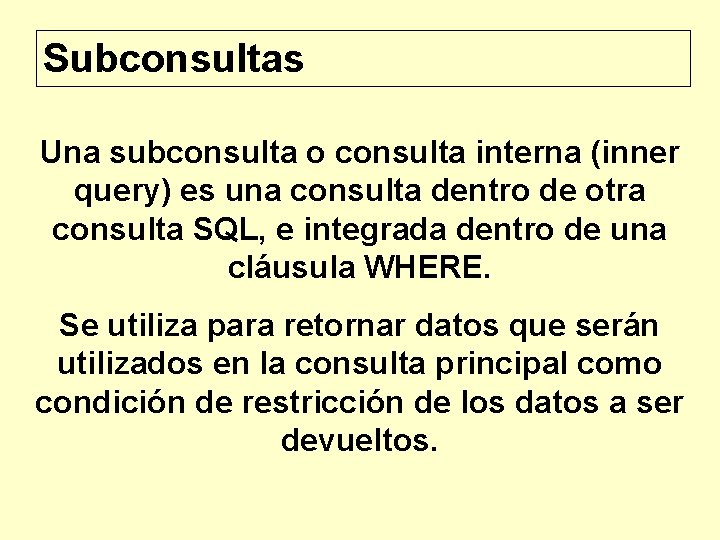 Subconsultas Una subconsulta o consulta interna (inner query) es una consulta dentro de otra