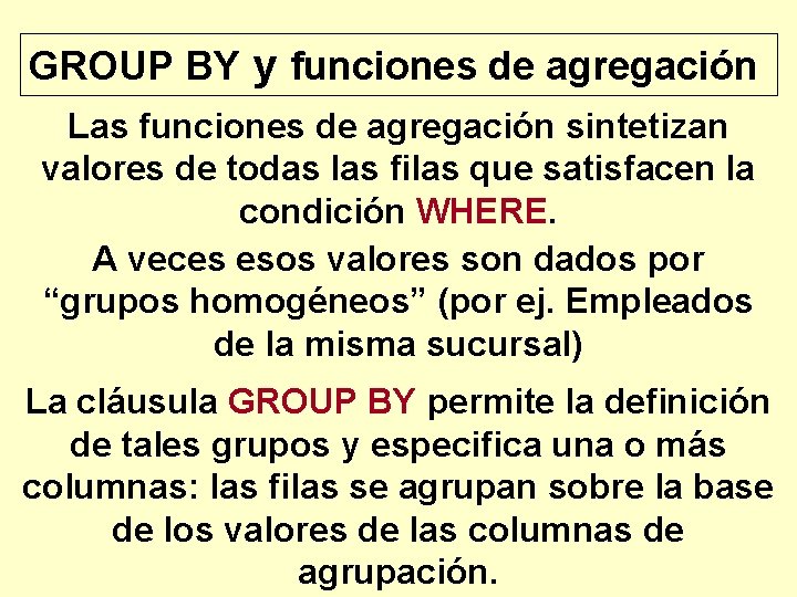 GROUP BY y funciones de agregación Las funciones de agregación sintetizan valores de todas