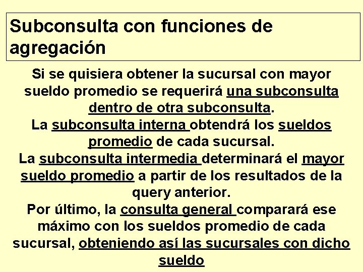 Subconsulta con funciones de agregación Si se quisiera obtener la sucursal con mayor sueldo