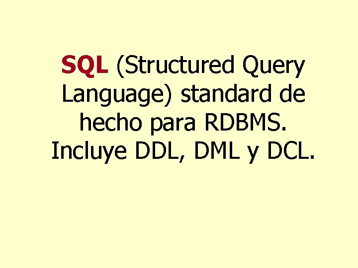 SQL (Structured Query Language) standard de hecho para RDBMS. Incluye DDL, DML y DCL.