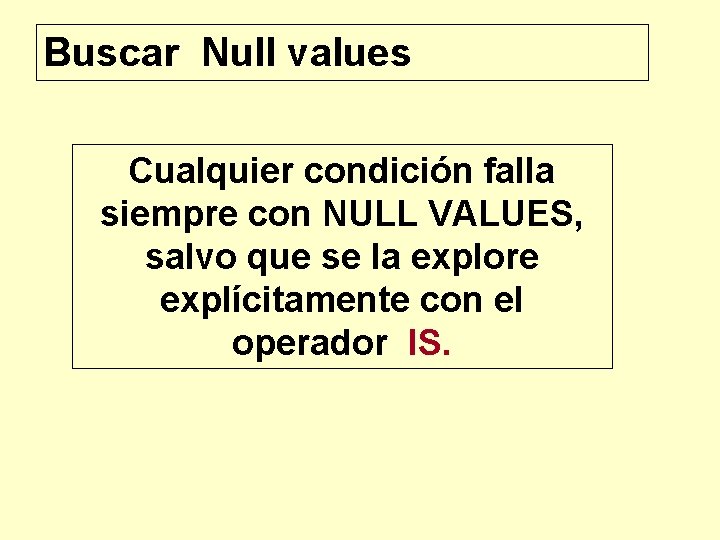 Buscar Null values Cualquier condición falla siempre con NULL VALUES, salvo que se la