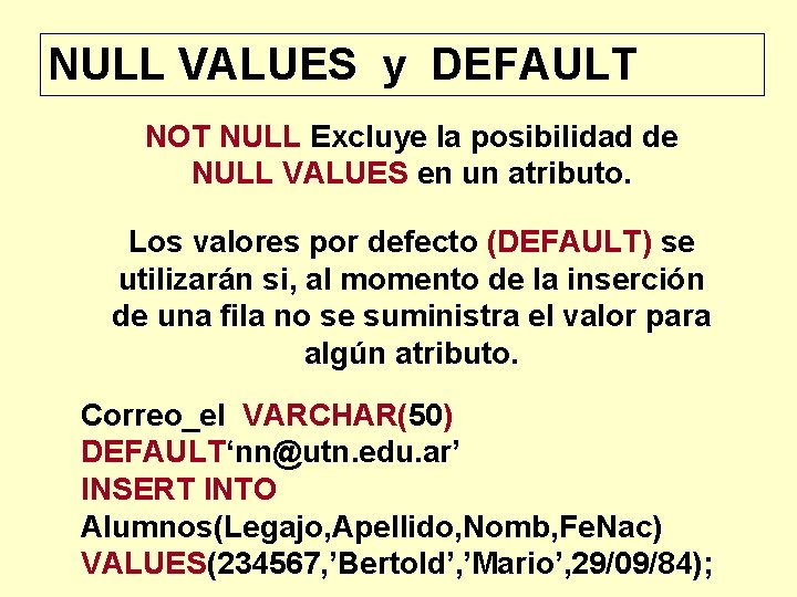 NULL VALUES y DEFAULT NOT NULL Excluye la posibilidad de NULL VALUES en un