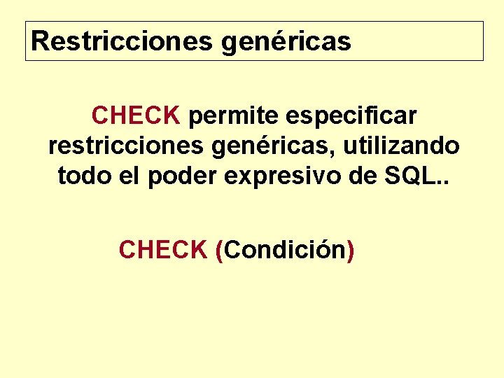 Restricciones genéricas CHECK permite especificar restricciones genéricas, utilizando todo el poder expresivo de SQL.