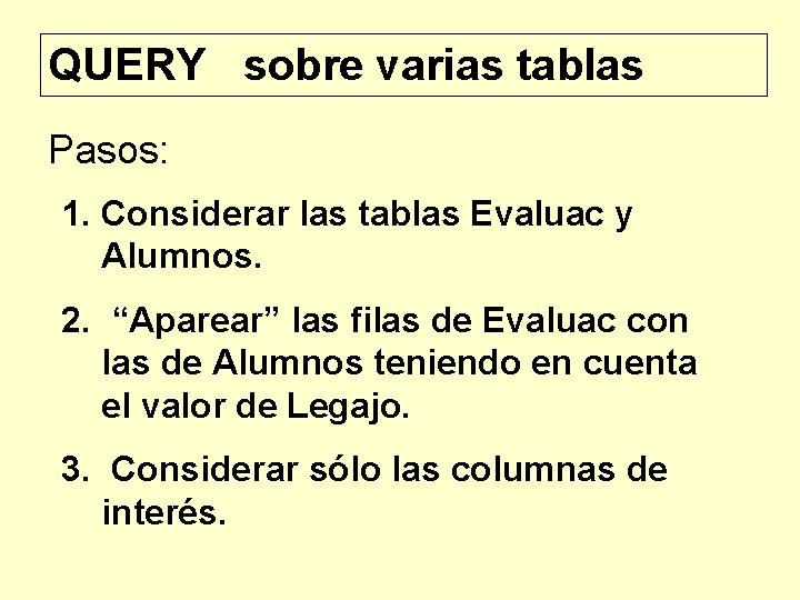 QUERY sobre varias tablas Pasos: 1. Considerar las tablas Evaluac y Alumnos. 2. “Aparear”