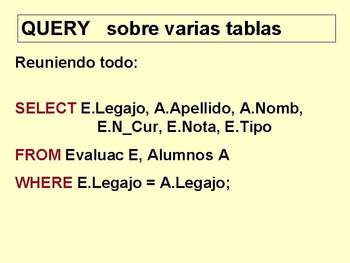 QUERY sobre varias tablas Reuniendo todo: SELECT E. Legajo, A. Apellido, A. Nomb, E.