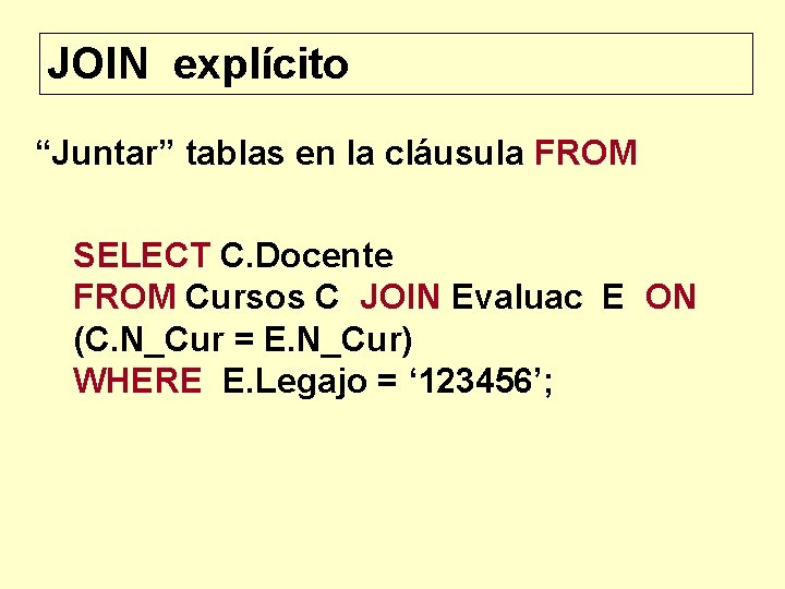 JOIN explícito “Juntar” tablas en la cláusula FROM SELECT C. Docente FROM Cursos C