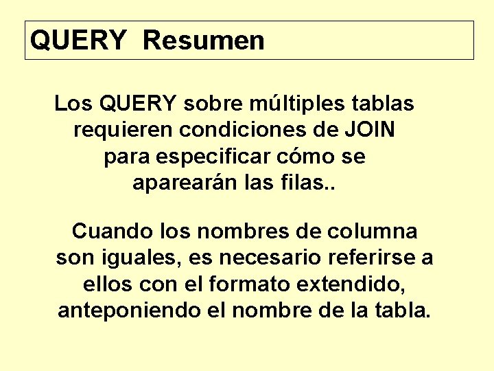 QUERY Resumen Los QUERY sobre múltiples tablas requieren condiciones de JOIN para especificar cómo