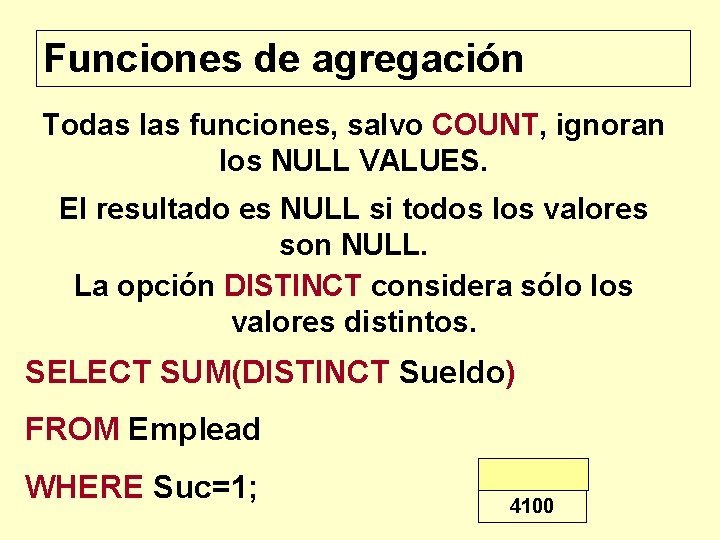 Funciones de agregación Todas las funciones, salvo COUNT, ignoran los NULL VALUES. El resultado