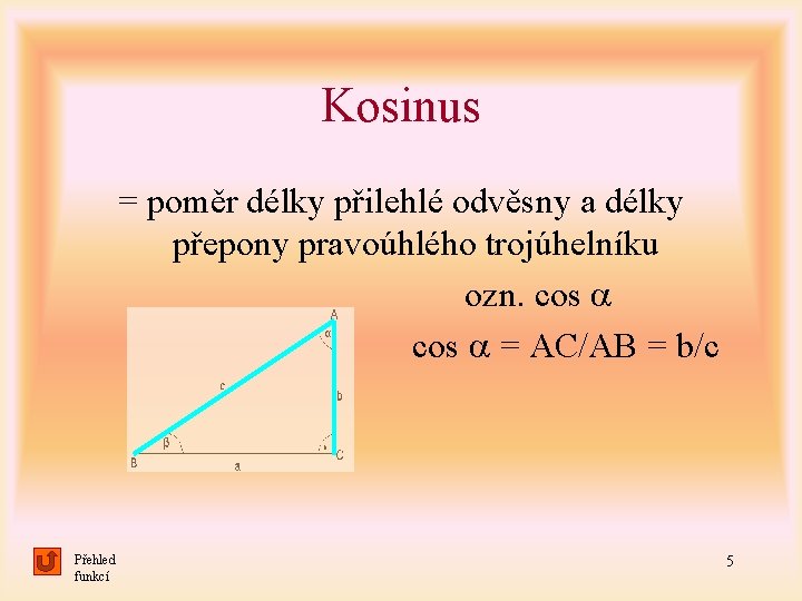 Kosinus = poměr délky přilehlé odvěsny a délky přepony pravoúhlého trojúhelníku ozn. cos =