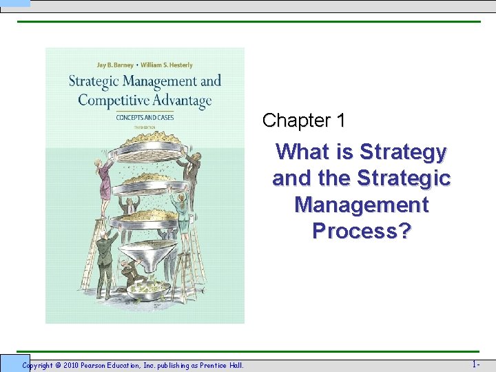 Chapter 1 What is Strategy and the Strategic Management Process? Copyright © 2010 Pearson Chapter 1 What is Strategy and the Strategic Management Process? Copyright © 2010 Pearson