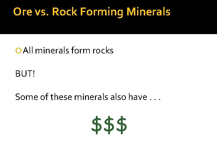 Ore vs. Rock Forming Minerals All minerals form rocks BUT! Some of these minerals