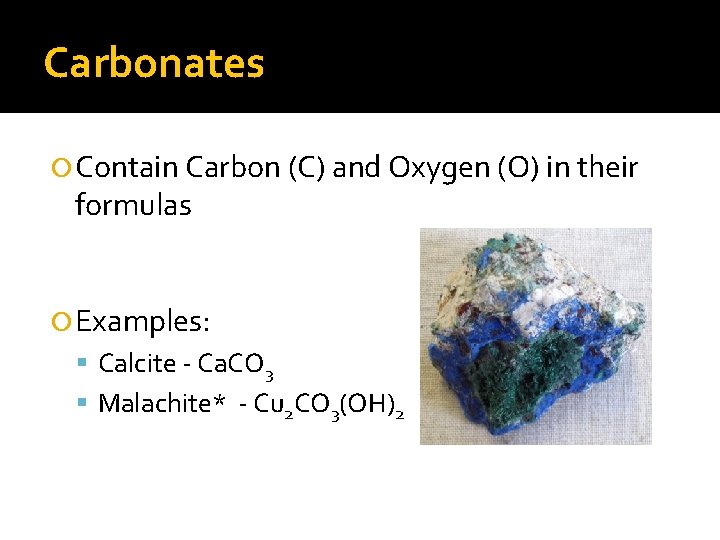 Carbonates Contain Carbon (C) and Oxygen (O) in their formulas Examples: Calcite - Ca.