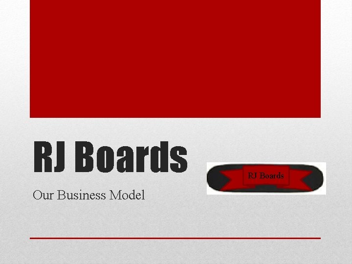 RJ Boards Our Business Model RJ Boards 
