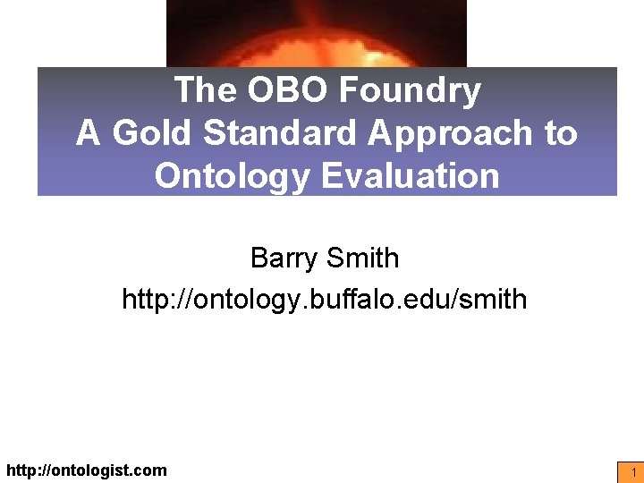 The OBO Foundry A Gold Standard Approach to Ontology Evaluation Barry Smith http: //ontology.