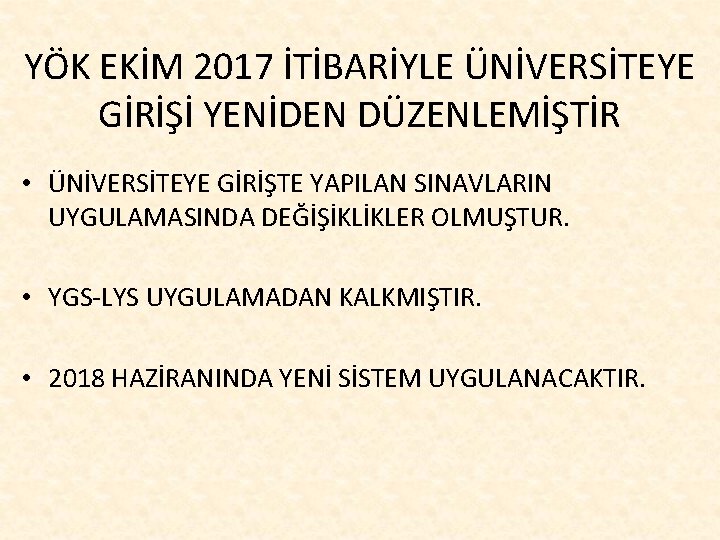 YÖK EKİM 2017 İTİBARİYLE ÜNİVERSİTEYE GİRİŞİ YENİDEN DÜZENLEMİŞTİR • ÜNİVERSİTEYE GİRİŞTE YAPILAN SINAVLARIN UYGULAMASINDA