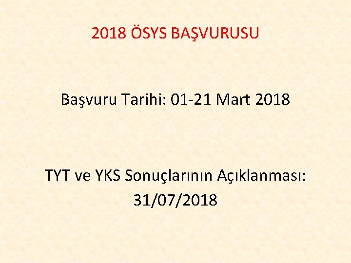 2018 ÖSYS BAŞVURUSU Başvuru Tarihi: 01 -21 Mart 2018 TYT ve YKS Sonuçlarının Açıklanması: