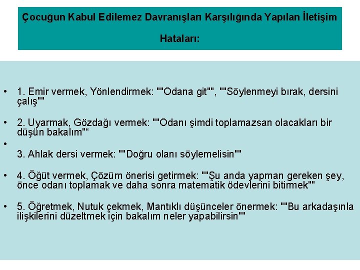 Çocuğun Kabul Edilemez Davranışları Karşılığında Yapılan İletişim Hataları: • 1. Emir vermek, Yönlendirmek: ""Odana