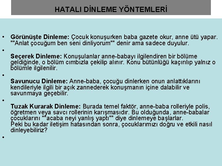 HATALI DİNLEME YÖNTEMLERİ • Görünüşte Dinleme: Çocuk konuşurken baba gazete okur, anne ütü yapar.