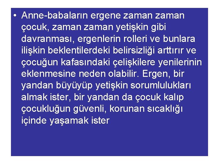  • Anne-babaların ergene zaman çocuk, zaman yetişkin gibi davranması, ergenlerin rolleri ve bunlara