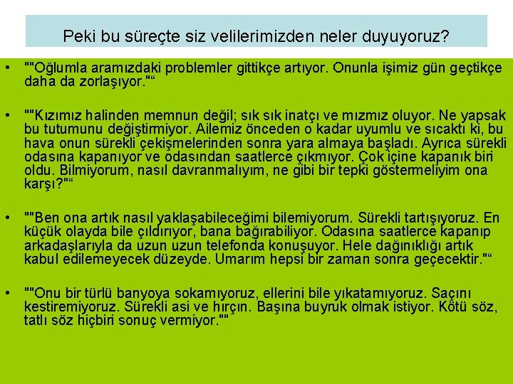 Peki bu süreçte siz velilerimizden neler duyuyoruz? • ""Oğlumla aramızdaki problemler gittikçe artıyor. Onunla