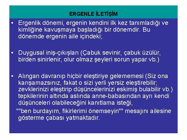 ERGENLE İLETİŞİM • Ergenlik dönemi, ergenin kendini ilk kez tanımladığı ve kimliğine kavuşmaya başladığı