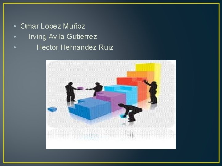  • Omar Lopez Muñoz • Irving Avila Gutierrez • Hector Hernandez Ruiz 
