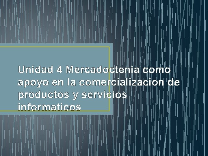 Unidad 4 Mercadoctenia como apoyo en la comercializacion de productos y servicios informaticos 