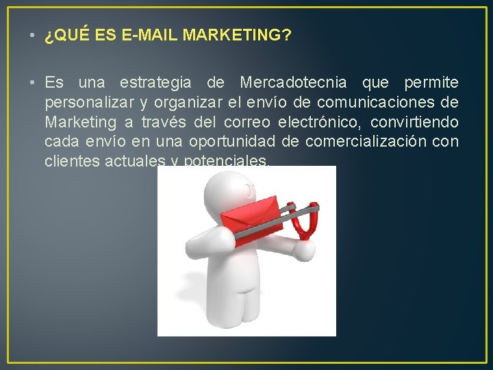  • ¿QUÉ ES E-MAIL MARKETING? • Es una estrategia de Mercadotecnia que permite