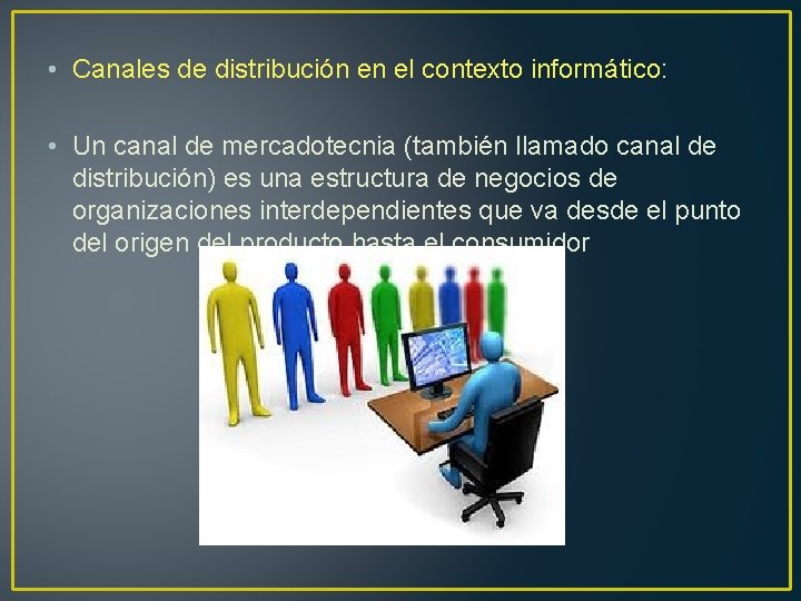  • Canales de distribución en el contexto informático: • Un canal de mercadotecnia
