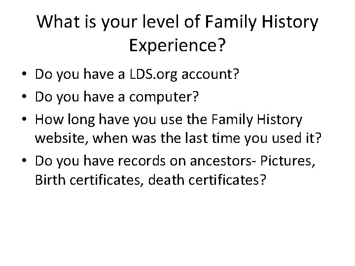 What is your level of Family History Experience? • Do you have a LDS.